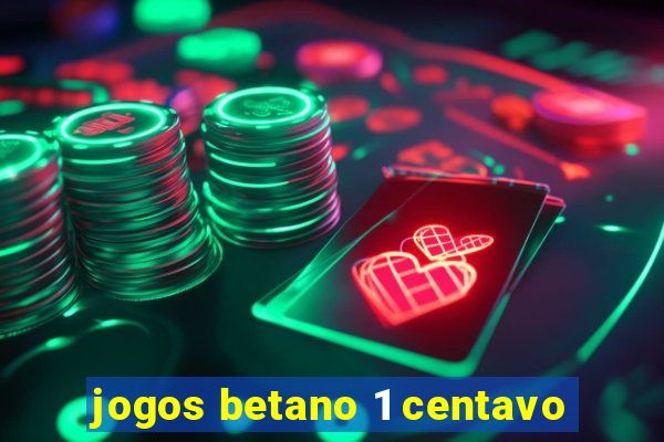 jogos betano 1 centavo